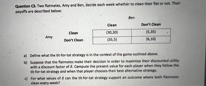 Question C3 Two Flatmates Amy And Ben Decide Each Week Whether To Clean Their Flat Or Not Their Payoffs Are Describe 1