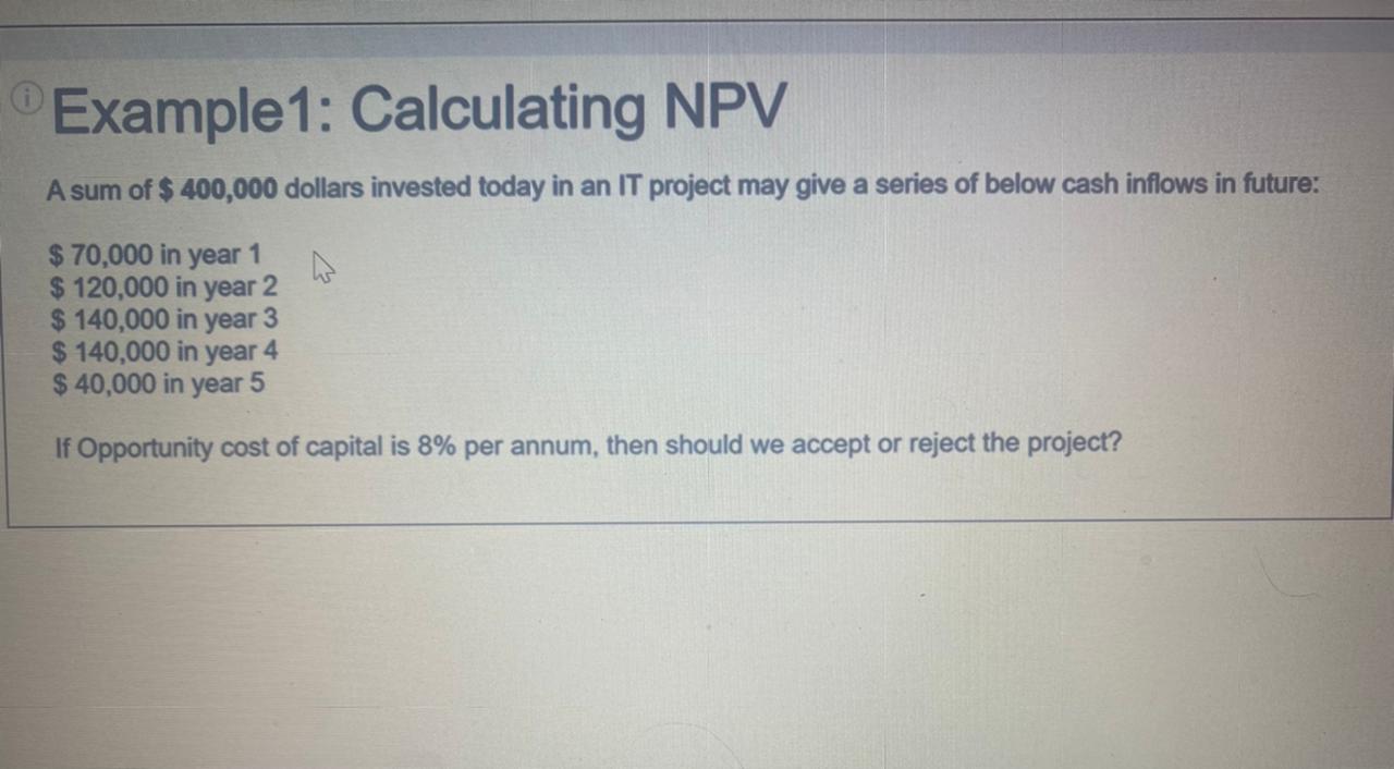 Example 1 Calculating Npv A Sum Of 400 000 Dollars Invested Today In An It Project May Give A Series Of Below Cash In 1