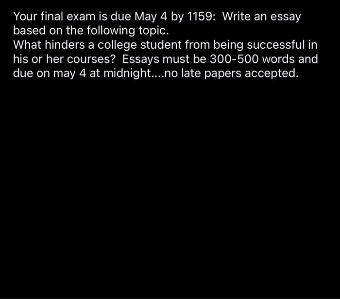 Your Final Exam Is Due May 4 By 1159 Write An Essay Based On The Following Topic What Hinders A College Student From B 1