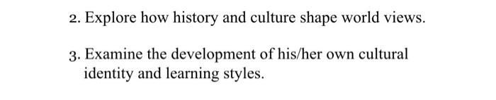 2 Explore How History And Culture Shape World Views 3 Examine The Development Of His Her Own Cultural Identity And Le 1