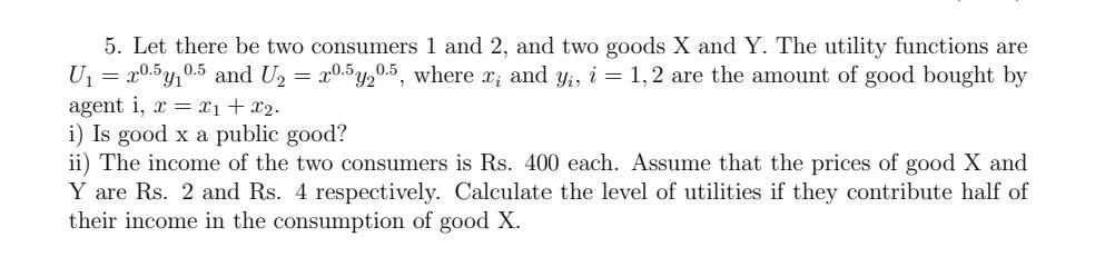 5 Let There Be Two Consumers 1 And 2 And Two Goods X And Y The Utility Functions Are U 20 5y 0 5 And U2 20 5420 1