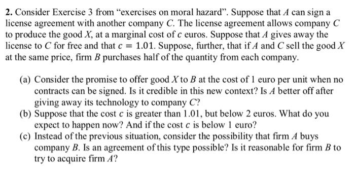 2 Consider Exercise 3 From Exercises On Moral Hazard Suppose That A Can Sign A License Agreement With Another Compan 1