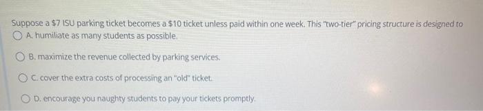 Suppose A 7 Isu Parking Ticket Becomes A 10 Ticket Unless Paid Within One Week This Two Tier Pricing Structure Is D 1