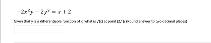 2x2y 2y2 X 2 Given That Y Is A Differentiable Function Of X What Is Y X At Point 2 1 Round Answer To Two De 1