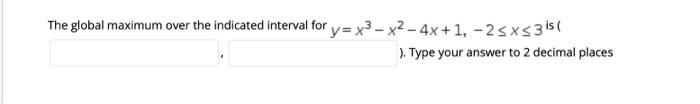 The Global Maximum Over The Indicated Interval For Y Y3 X2 4x 1 25x53 Is Type Your Answer To 2 Decimal Place 1