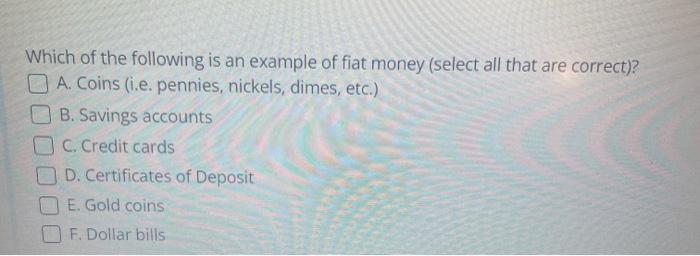 Which Of The Following Is An Example Of Fiat Money Select All That Are Correct O A Coins I E Pennies Nickels Dim 1