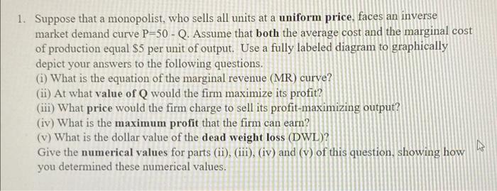 1 Suppose That A Monopolist Who Sells All Units At A Uniform Price Faces An Inverse Market Demand Curve P 50 Q Ass 1