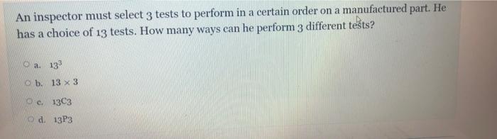 An Inspector Must Select 3 Tests To Perform In A Certain Order On A Manufactured Part He Has A Choice Of 13 Tests How 1