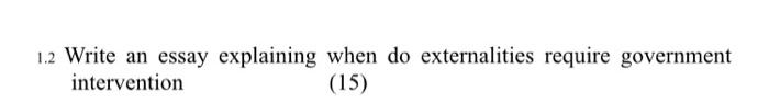 1 2 Write An Essay Explaining When Do Externalities Require Government Intervention 15 1