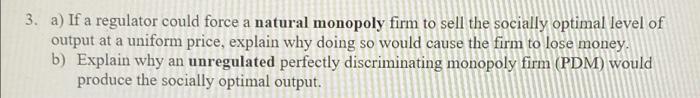 3 A If A Regulator Could Force A Natural Monopoly Firm To Sell The Socially Optimal Level Of Output At A Uniform Price 1