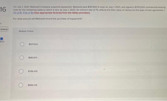 16 On July 1 2021 Markwell Company Acquired Equipment Morkwell Paid 187 500 In Cash On July 1 2021 And Signed A 7 1