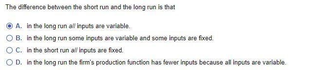 The Difference Between The Short Run And The Long Run Is That A In The Long Run All Inputs Are Variable O B In The Lo 1