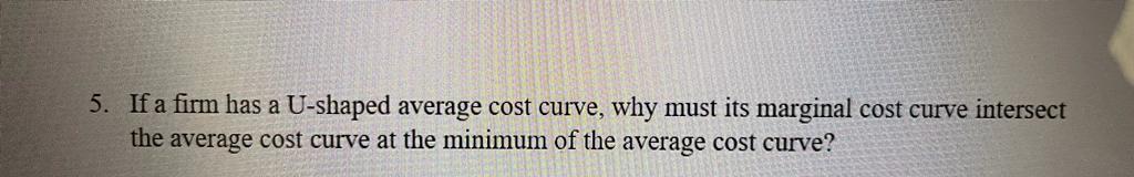 5 If A Firm Has A U Shaped Average Cost Curve Why Must Its Marginal Cost Curve Intersect The Average Cost Curve At The 1