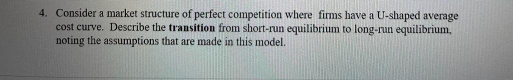 4 Consider A Market Structure Of Perfect Competition Where Firms Have A U Shaped Average Cost Curve Describe The Trans 1