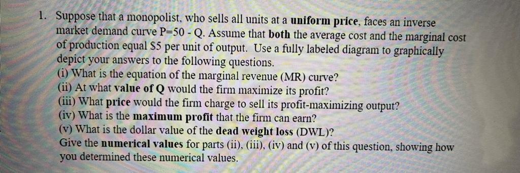 1 Suppose That A Monopolist Who Sells All Units At A Uniform Price Faces An Inverse Market Demand Curve P 50 Q Ass 1