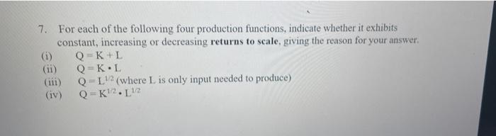 7 For Each Of The Following Four Production Functions Indicate Whether It Exhibits Constant Increasing Or Decreasing 1