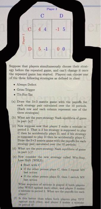 3 Suppose Two Players Play The Following Prisoner S Dilemma For 10 Periods Periods 1 Through 10 Player 2 C D C 4 4 2