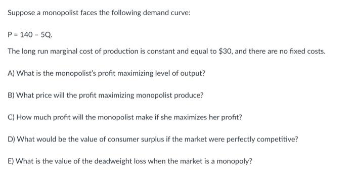Suppose A Monopolist Faces The Following Demand Curve P 140 50 The Long Run Marginal Cost Of Production Is Constan 1