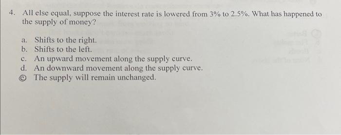 4 All Else Equal Suppose The Interest Rate Is Lowered From 3 To 2 5 What Has Happened To The Supply Of Money A Sh 1