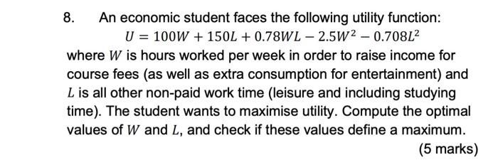 8 An Economic Student Faces The Following Utility Function U 100w 150l 0 78wl 2 5w2 0 708l2 Where W Is Hours 1