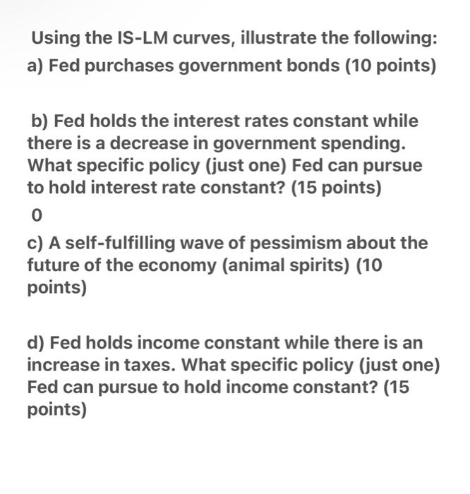 Using The Is Lm Curves Illustrate The Following A Fed Purchases Government Bonds 10 Points B Fed Holds The Interes 1