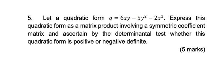 5 Let A Quadratic Form Q 6xy 5y2 2x2 Express This Quadratic Form As A Matrix Product Involving A Symmetric Coeff 1