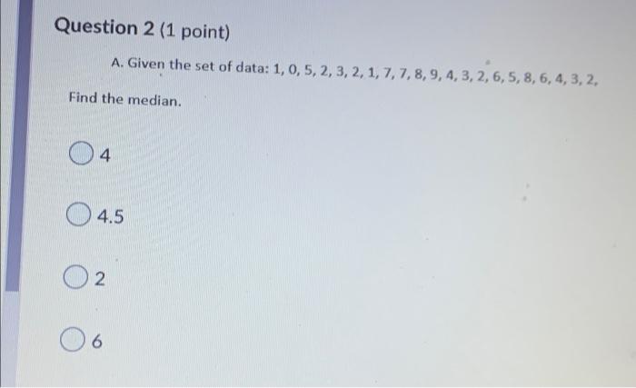 Question 2 1 Point A Given The Set Of Data 1 0 5 2 3 2 1 7 7 8 9 4 3 2 6 5 8 6 4 3 2 Find The Med 1