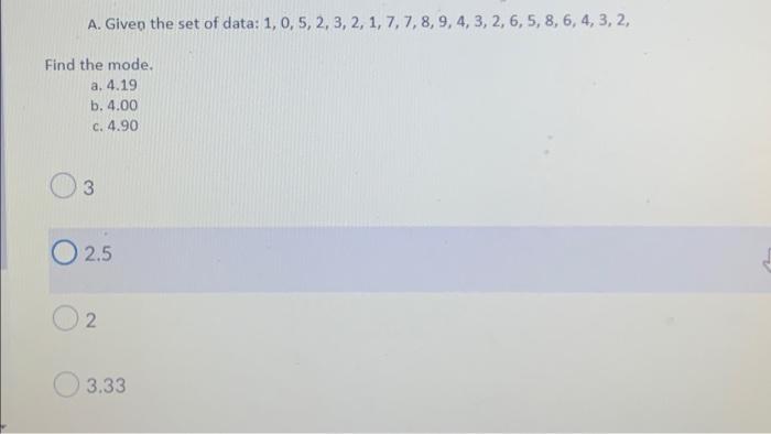 A Given The Set Of Data 1 0 5 2 3 2 1 7 7 8 9 4 3 2 6 5 8 6 4 3 2 Find The Mode A 4 19 B 4 00 C 1