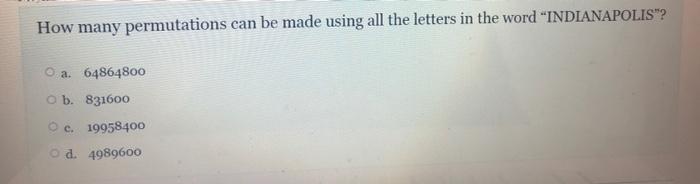 How Many Permutations Can Be Made Using All The Letters In The Word Indianapolis A 64864800 Ob 831600 C 19958400 O 1