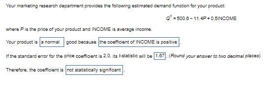 Your Marketing Research Department Provides The Following Estimated Demand Function For Your Product Q 500 6 11 4p 1