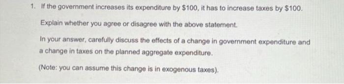 1 If The Government Increases Its Expenditure By 100 It Has To Increase Taxes By 100 Explain Whether You Agree Or D 1