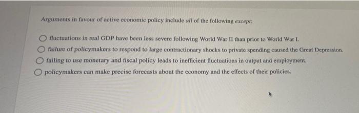 Arguments In Favour Of Active Economic Policy Include All Of The Following Except Fluctuations In Real Gdp Have Been Le 1