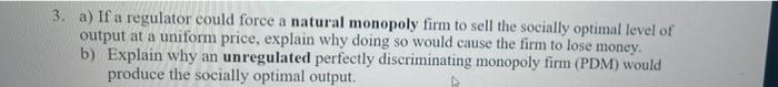 3 A If A Regulator Could Force A Natural Monopoly Firm To Sell The Socially Optimal Level Of Output At A Uniform Price 1