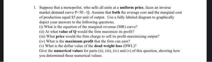 1 Suppose That A Monopolist Who Sells All Units At A Uniform Price Faces An Inverse Market Demand Curve P 50 Q Ass 1