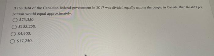 If The Debt Of The Canadian Federal Government In 2017 Was Divided Equally Among The People In Canada Then The Debt Per 1
