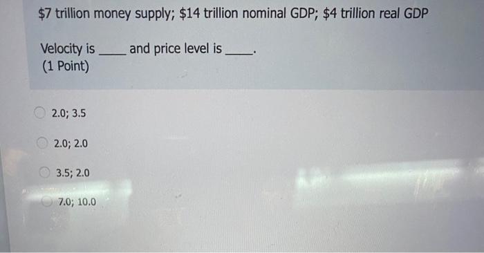 7 Trillion Money Supply 14 Trillion Nominal Gdp 4 Trillion Real Gdp Velocity Is And Price Level Is 1 Point 2 0 1