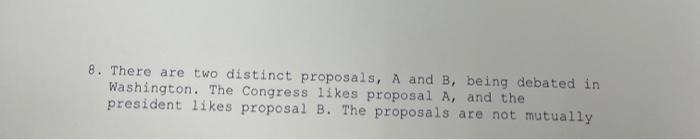8 There Are Two Distinct Proposals A And B Being Debated In Washington The Congress Likes Proposal A And The Presid 1