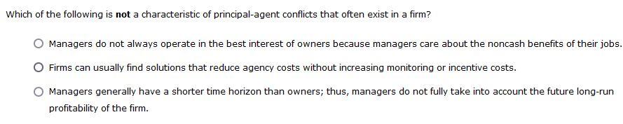 Which Of The Following Is Not A Characteristic Of Principal Agent Conflicts That Often Exist In A Firm Managers Do Not 1