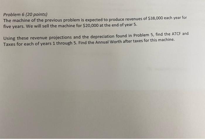 Problem 6 20 Points The Machine Of The Previous Problem Is Expected To Produce Revenues Of 38 000 Each Year For Five 1
