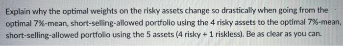 Explain Why The Optimal Weights On The Risky Assets Change So Drastically When Going From The Optimal 7 Mean Short Sel 2