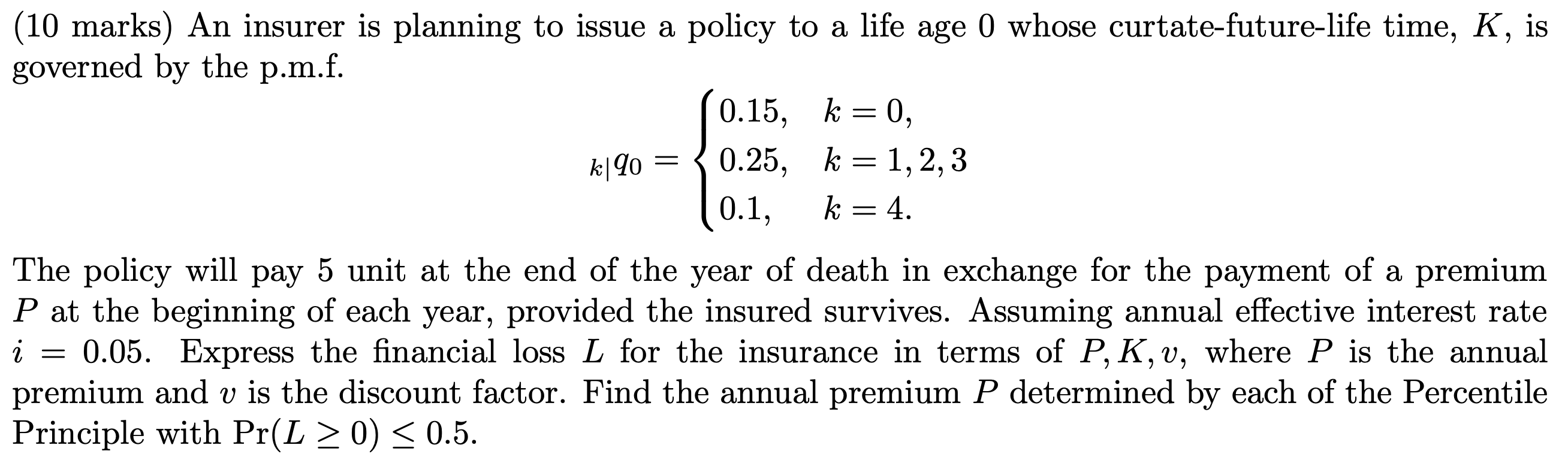 10 Marks An Insurer Is Planning To Issue A Policy To A Life Age 0 Whose Curtate Future Life Time K Is Governed By Th 1