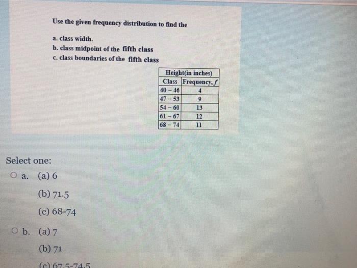 Use The Given Frequency Distribution To Find The A Class Width B Class Midpoint Of The Fifth Class C Class Boundaries 1