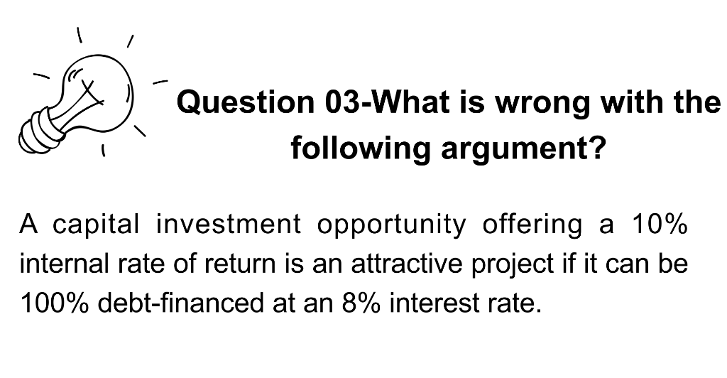 Question 03 What Is Wrong With The Following Argument A Capital Investment Opportunity Offering A 10 Internal Rate Of 1