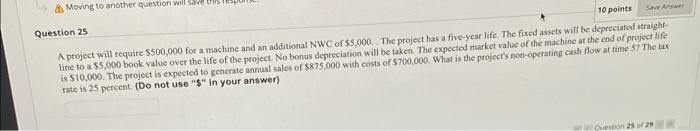 Moving To Another Question Will Sweth Question 25 10 Points A Project Will Require 500 000 For A Machine And An Additio 1