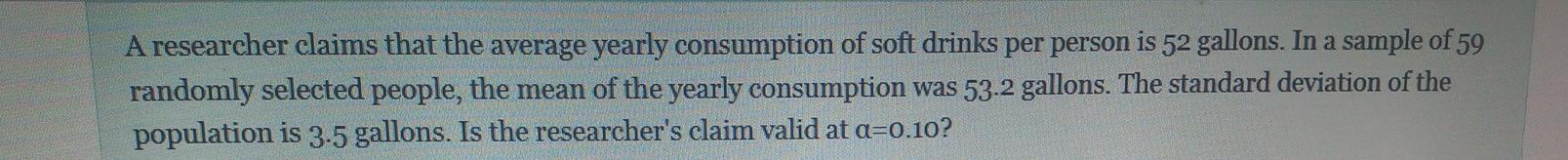 A Researcher Claims That The Average Yearly Consumption Of Soft Drinks Per Person Is 52 Gallons In A Sample Of 59 Rando 1