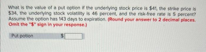 What Is The Value Of A Put Option If The Underlying Stock Price Is 41 The Strike Price Is 34 The Underlying Stock Vo 1