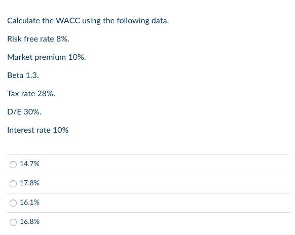Calculate The Wacc Using The Following Data Risk Free Rate 8 Market Premium 10 Beta 1 3 Tax Rate 28 D E 30 Inte 1