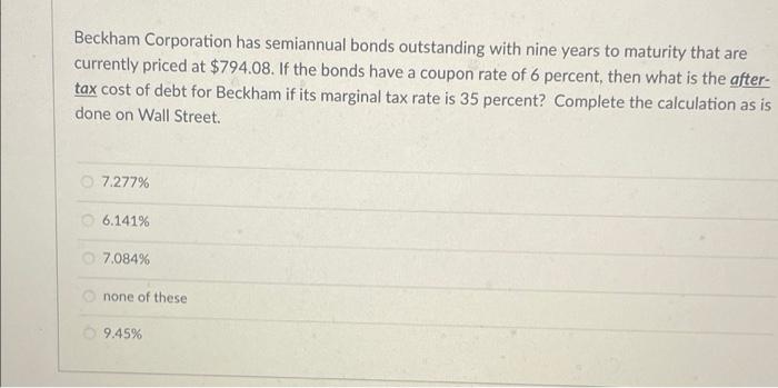 Beckham Corporation Has Semiannual Bonds Outstanding With Nine Years To Maturity That Are Currently Priced At 794 08 I 1