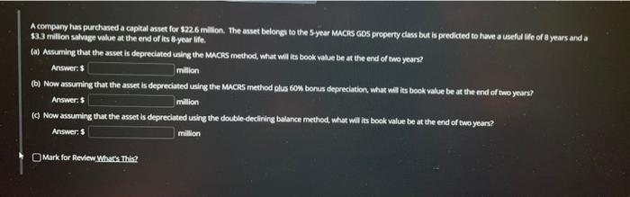 A Company Has Purchased A Capital Asset For 22 6 Million The Asset Belongs To The Syear Macrs Gos Property Class But I 1