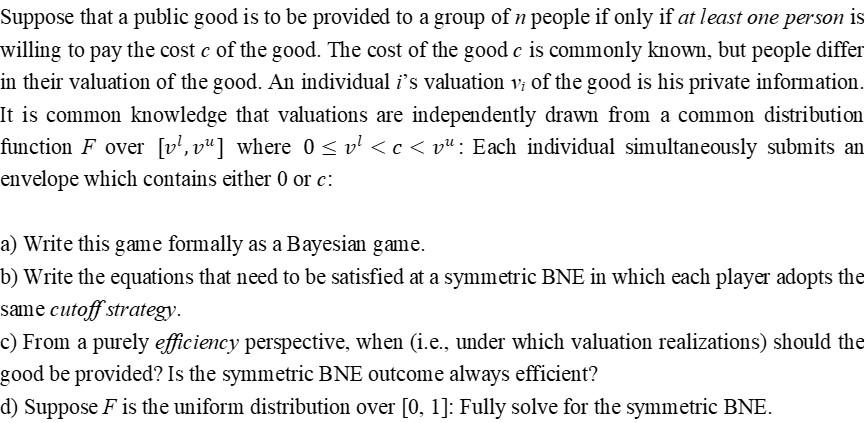Suppose That A Public Good Is To Be Provided To A Group Of N People If Only If At Least One Person Is Willing To Pay The 1